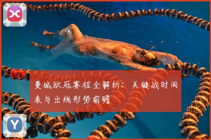 曼城欧冠赛程全解析:关键战时间表与出线形势前瞻