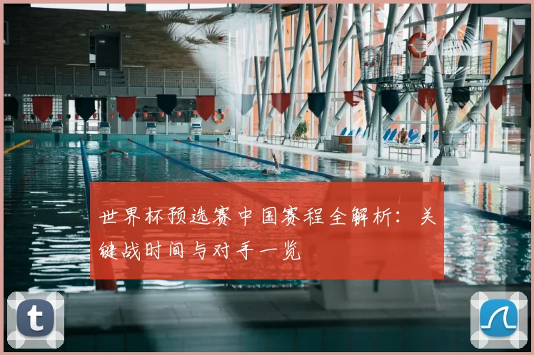 世界杯预选赛中国赛程全解析：关键战时间与对手一览
